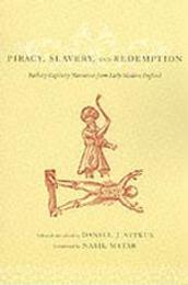 Piracy Slavery and Redemption: Barbary Captivity Narratives from Early Modern England