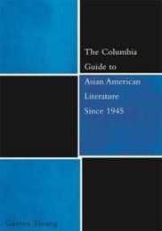 The Columbia Guide to Asian American Literature Since 1945 (The Columbia Guides to Literature Since 1945)