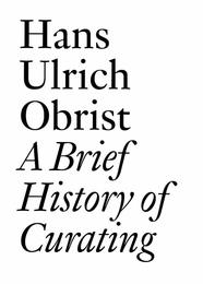 A Brief History of Curating: By Hans Ulrich Obrist (Documents 3)