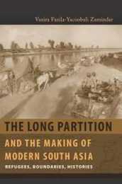 The Long Partition and the Making of Modern South Asia: Refugees Boundaries Histories (Cultures of History)