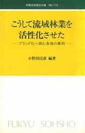 林業改良普及双書 No.115 こうして流域林業を活性化させた: ブランド化へ挑む各地の事例 (林業改良普及双書 115)