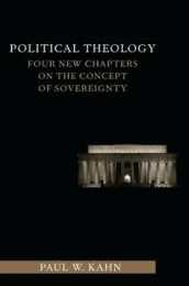 Political Theology: Four New Chapters on the Concept of Sovereignty (Columbia Studies in Political Thought/ Political History)