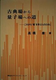 古典場から量子場への道: これから ’場‘ を学ぶ人のために
