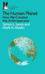 A Pelican Introduction: The Human Planet: How We Created the Anthropocene (Pelican Books)