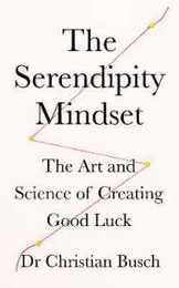 The Serendipity Mindset: The Art and Science of Creating Good Luck