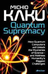 Quantum Supremacy: How Quantum Computers will Unlock the Mysteries of Science ? and Address Humanity’s Biggest Challenges