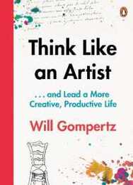 Think Like an Artist: How to Live a Happier Smarter More Creative Life