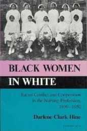 Black Women in White: Racial Conflict and Cooperation in the Nursing Profession 1890-1950 (Blacks in the Diaspora)