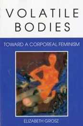 Volatile Bodies: Toward a Corporeal Feminism (Theories of Representation and Difference)