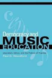 Democracy and Music Education: Liberalism Ethics and the Politics of Practice (Counterpoints: Music and Education)