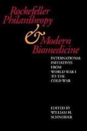 Rockefeller Philanthropy and Modern Biomedicine: International Initiatives from World War I to the Cold War (Philanthropic and Nonprofit Studies)