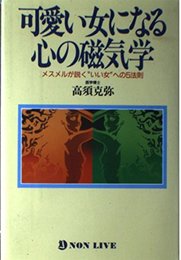 可愛い女になる心の磁気学: メスメルが説くいい女への5原則 (ノン・ライブ)