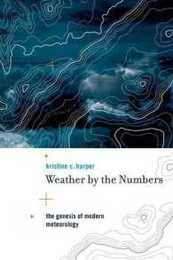 Weather by the Numbers: The Genesis of Modern Meteorology (Transformations: Studies in the History of Science and Technology)