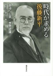 時代が求める後藤新平 〔自治/公共/世界認識〕