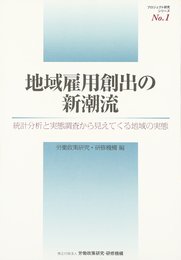 地域雇用創出の新潮流: 統計分析と実態調査から見えてくる地域の実態 (プロジェクト研究シリ-ズ)