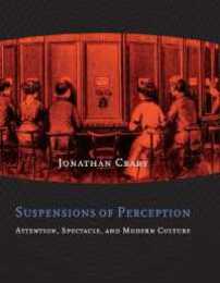 Suspensions of Perception: Attention Spectacle and Modern Culture (October Books)