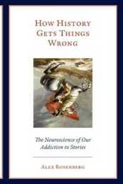 How History Gets Things Wrong: The Neuroscience of Our Addiction to Stories (Mit Press)