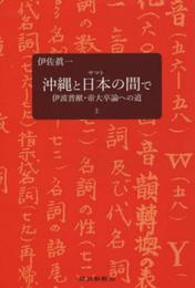 沖縄と日本の間で: 伊波普猷・帝大卒論への道 (上)