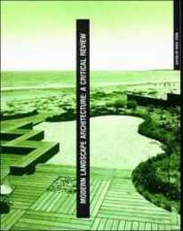 Modern Landscape Architecture: A Critical Review (The MIT Press)