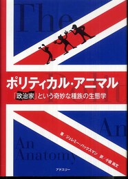 ポリティカル・アニマル: 「政治家」という奇妙な種族の生態学