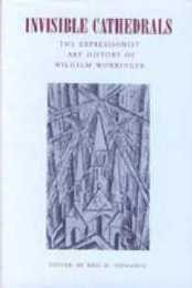 Invisible Cathedrals: The Expressionist Art History of Wilhelm Worringer
