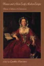 Women and Art in Early Modern Europe: Patrons Collectors and Connoisseurs