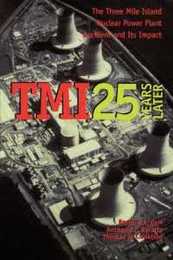 TMI 25 Years Later: The Three Mile Island Nuclear Power Plant Accident and Its Impact