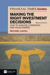 Financial Times Guides - Making the Right Investment Decisions: How to Analyse Companies and Value Shares (Financial Times Series)