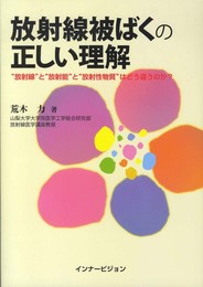 放射線被ばくの正しい理解─“放射線"と“放射能"と“放射性物質"はどう違うのか?
