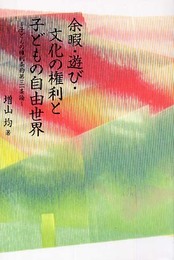 余暇・遊び・文化の権利と子どもの自由世界 ― 子どもの権利条約第三一条論