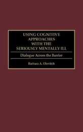 Using Cognitive Approaches With the Seriously Mentally Ill: Dialogue Across the Barrier