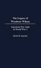The Legacy of Woodrow Wilson: American War Aims in World War I