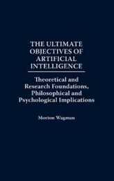 The Ultimate Objectives of Artificial Intelligence: Theoretical and Research Foundations Philosophical and Psychological Implications