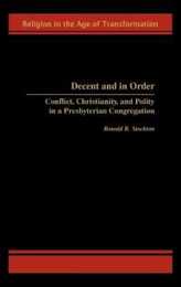 Decent and in Order: Conflict Christianity and Polity in a Presbyterian Congregation (Religion in the Age of Transformation)
