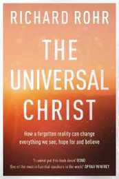 The Universal Christ: How a Forgotten Reality Can Change Everything We See Hope For and Believe