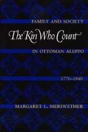 The Kin Who Count: Family and Society in Ottoman Aleppo 1770-1840
