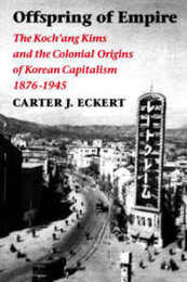 Offspring of Empire: The Koch'Ang Kims and the Colonial Origins of Korean Capitalism 1876-1945 (Korean Studies of the Henry M. Jackson School of International Studies)