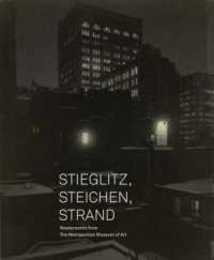 Stieglitz Steichen Strand: Masterworks from The Metropolitan Museum of Art