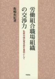 労働組合職場組織の交渉力: 私鉄中国広電支部を事例として