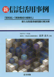 新・信託活用事例 「超高齢化」「家族関係の複雑化」新たな財産承継問題の解決策