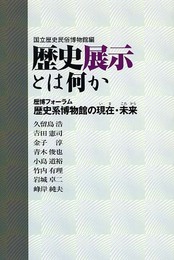 歴史展示とは何か: 歴博フォーラム歴史系博物館の現在・未来
