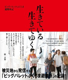 生きている　生きてゆく: ビッグパレットふくしま避難所記