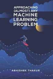 Approaching (Almost) Any Machine Learning Problem