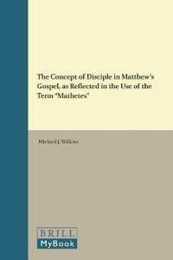 The Concept of Disciple in Matthew's Gospel As Reflected in the Use of the Term Mathetes (Supplements to Novum Testamentum)