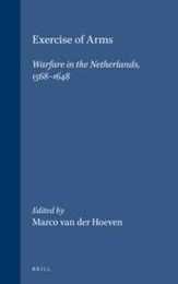 Exercise of Arms: Warfare in the Netherlands 1568-1648 (History of Warfare 1)