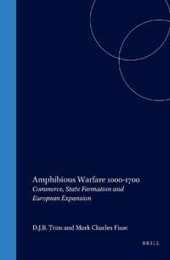 Amphibious Warfare 1000-1700: Commerce State Formation and European Expansion (History of Warfare)