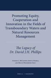 Promoting Equity Cooperation and Innovation in the Fields of Transboundary Waters and Natural Resources Management: The Legacy of Dr. David J. H. Phillips (International Water Law 5)