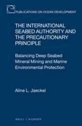 The International Seabed Authority and the Precautionary Principle: Balancing Deep Seabed Mineral Mining and Marine Environmental Protection (Publications on Ocean Development 83)