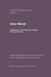 Amor Mundi: Explorations in the Faith and Thought of Hannah Arendt (Martinus Nijhoff Philosophy Library 26)