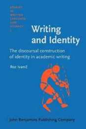 Writing and Identity: The discoursal construction of identity in academic writing (Studies in Written Language and Literacy)